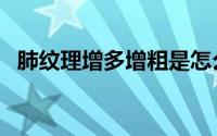 肺纹理增多增粗是怎么回事（肺纹理增多）