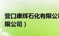 营口康辉石化有限公司地址（营口康辉石化有限公司）