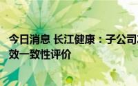 今日消息 长江健康：子公司左氧氟沙星片通过药品质量和疗效一致性评价