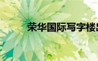 荣华国际写字楼出租（荣华国际）