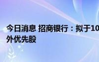 今日消息 招商银行：拟于10月25日10.44亿美元赎回全部境外优先股