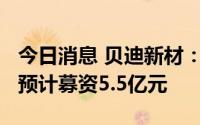 今日消息 贝迪新材：拟冲刺创业板IPO上市，预计募资5.5亿元