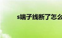s端子线断了怎么接线（S端子线）
