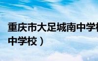 重庆市大足城南中学校复读（重庆市大足城南中学校）
