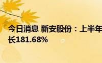 今日消息 新安股份：上半年归母净利润23.33亿元，同比增长181.68%