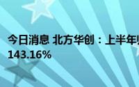 今日消息 北方华创：上半年归母净利润7.55亿元，同比增长143.16%