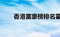 香港富豪榜排名霍家（香港富豪榜）