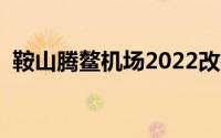 鞍山腾鳌机场2022改扩建（鞍山腾鳌机场）