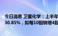 今日消息 卫星化学：上半年归母净利润27.81亿元，同比涨30.85%，拟每10股转增4股派4元