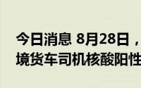 今日消息 8月28日，深圳口岸检测出12名跨境货车司机核酸阳性