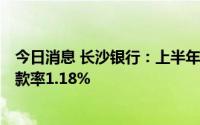 今日消息 长沙银行：上半年归母净利润35.82亿元，不良贷款率1.18%