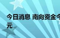 今日消息 南向资金今日合计净买入17.6亿港元