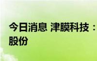 今日消息 津膜科技：股东拟减持不超2%公司股份