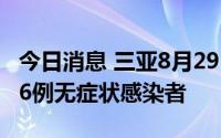 今日消息 三亚8月29日新增18例确诊病例、36例无症状感染者