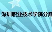 深圳职业技术学院分数（深圳职业技术学院）