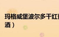 玛格威堡波尔多干红葡萄酒（波尔多干红葡萄酒）