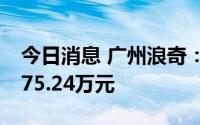 今日消息 广州浪奇：上半年净亏损收窄至3375.24万元