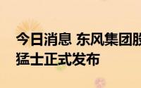 今日消息 东风集团股份：豪华电动越野品牌猛士正式发布
