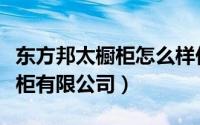 东方邦太橱柜怎么样价钱是多少（东方邦太橱柜有限公司）