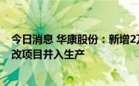 今日消息 华康股份：新增2万吨年结晶麦芽糖醇节能扩产技改项目并入生产