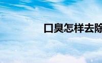 口臭怎样去除口臭（口臭）