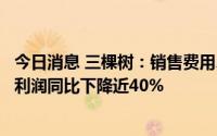 今日消息 三棵树：销售费用、财务费用增加，扣非后归母净利润同比下降近40%