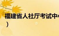 福建省人社厅考试中心（福建省人事考试中心）