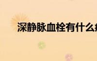 深静脉血栓有什么症状（深静脉血栓）