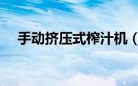 手动挤压式榨汁机（低速挤压式榨汁机）