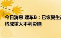 今日消息 建车B：已恢复生产，临时停产未对公司生产经营构成重大不利影响