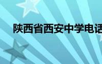 陕西省西安中学电话（陕西省西安中学）