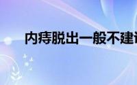 内痔脱出一般不建议手术（内痔脱出）