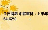 今日消息 中联重科：上半年归母净利润17.16亿元，同比降64.62%