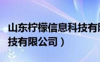 山东柠檬信息科技有限公司（山东青檬网络科技有限公司）