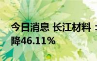 今日消息 长江材料：上半年归母净利同比下降46.11%