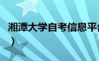 湘潭大学自考信息平台（湘潭大学自考招生网）