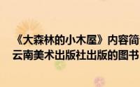 《大森林的小木屋》内容简介（大森林里的小木屋 2017年云南美术出版社出版的图书）
