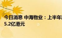 今日消息 中海物业：上半年股东应占溢利同比上升32.7%至5.2亿港元
