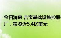 今日消息 吉宝基础设施控股子公司将开发新加坡首座氢发电厂，投资近5.4亿美元