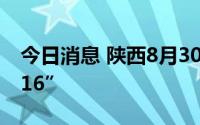 今日消息 陕西8月30日新增本土感染者“4+16”