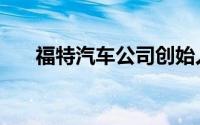 福特汽车公司创始人（福特汽车公司）