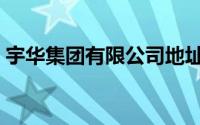 宇华集团有限公司地址（宇华集团有限公司）