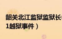 韶关北江监狱监狱长名字（韶关北江监狱1101越狱事件）