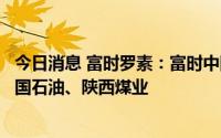 今日消息 富时罗素：富时中国A50指数将纳入亿纬锂能、中国石油、陕西煤业