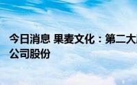 今日消息 果麦文化：第二大股东及其一致行动人减持1.67%公司股份