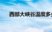 西部大峡谷温度多少度（西部大峡谷）