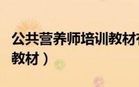 公共营养师培训教材有哪些（公共营养师培训教材）