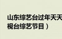 山东综艺台过年天天乐（快乐星期天 山东电视台综艺节目）
