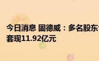 今日消息 固德威：多名股东合计减持2.67%公司股份，累计套现11.92亿元