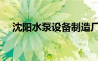 沈阳水泵设备制造厂（沈阳水泵制造厂）